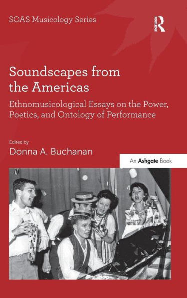 Soundscapes From The Americas: Ethnomusicological Essays On The Power, Poetics, And Ontology Of Performance (Soas Studies In Music)