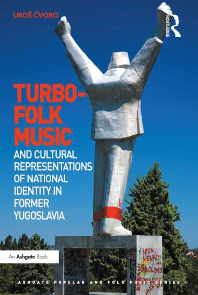 Turbo-Folk Music And Cultural Representations Of National Identity In Former Yugoslavia (Ashgate Popular And Folk Music Series)