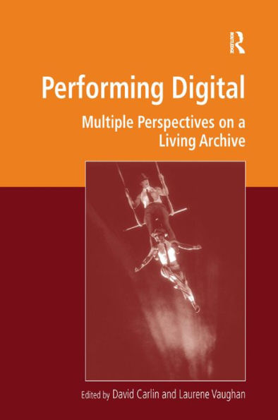 Performing Digital: Multiple Perspectives On A Living Archive (Digital Research In The Arts And Humanities)