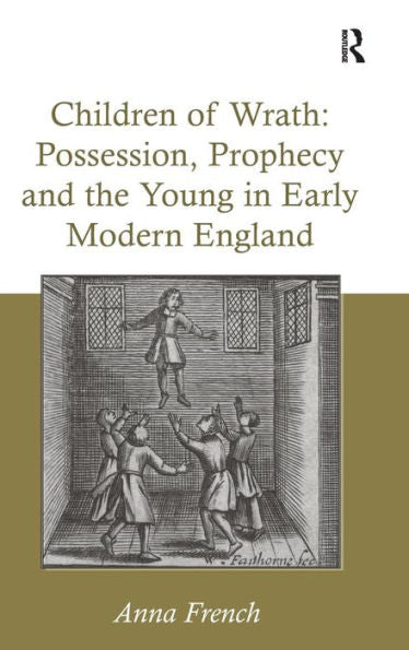 Children Of Wrath: Possession, Prophecy And The Young In Early Modern England