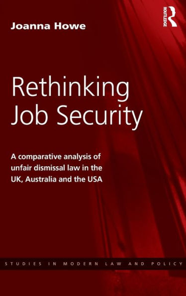 Rethinking Job Security: A Comparative Analysis Of Unfair Dismissal Law In The Uk, Australia And The Usa (Studies In Modern Law And Policy)