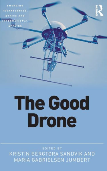 The Good Drone (Emerging Technologies, Ethics And International Affairs)