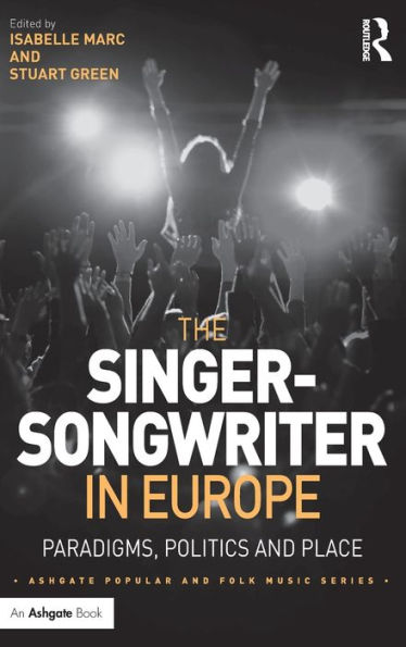 The Singer-Songwriter In Europe: Paradigms, Politics And Place (Ashgate Popular And Folk Music Series)