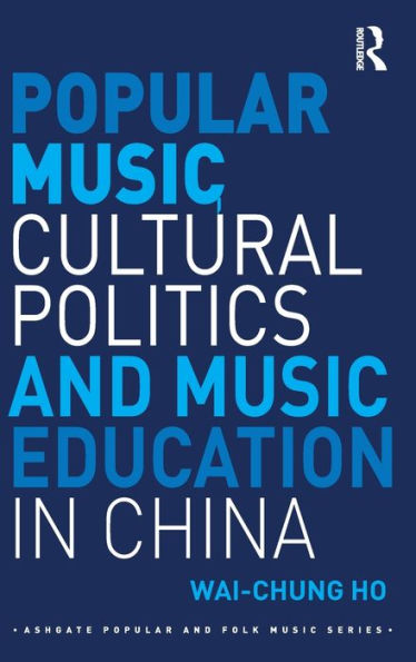 Popular Music, Cultural Politics And Music Education In China (Ashgate Popular And Folk Music Series)