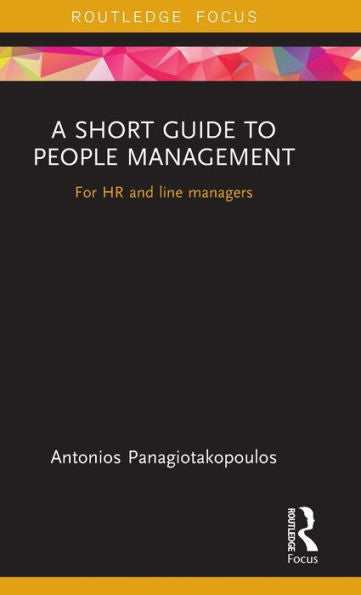 A Short Guide To People Management: For Hr And Line Managers (Routledge Focus On Business And Management)
