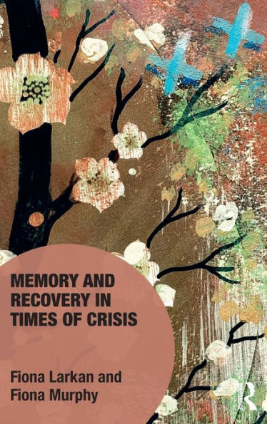 Memory And Recovery In Times Of Crisis (Memory Studies: Global Constellations)