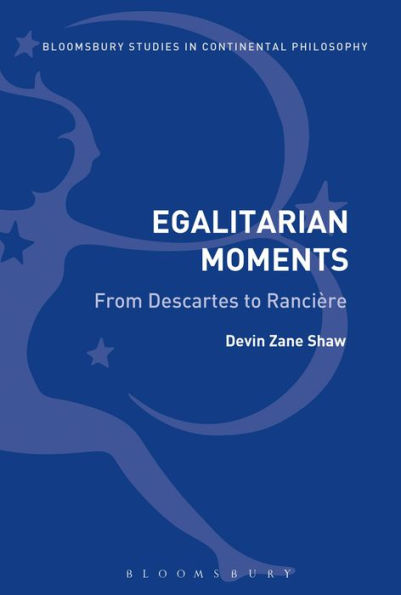 Egalitarian Moments: From Descartes To Rancière (Bloomsbury Studies In Continental Philosophy)
