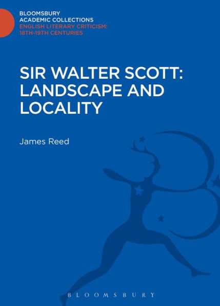 Sir Walter Scott: Landscape And Locality (Bloomsbury Academic Collections: English Literary Criticism)