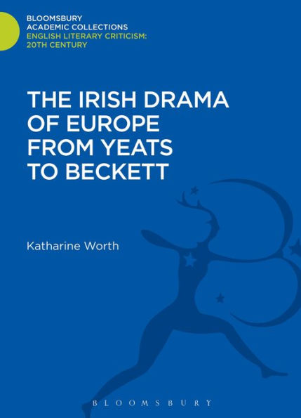 The Irish Drama Of Europe From Yeats To Beckett (Bloomsbury Academic Collections: English Literary Criticism)