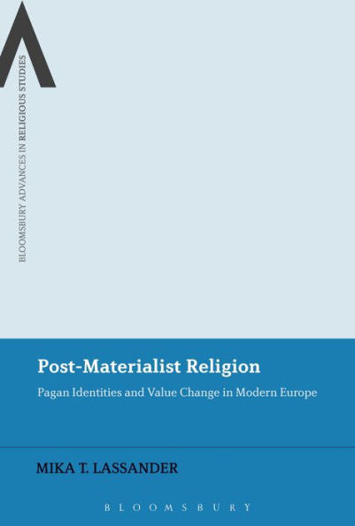 Post-Materialist Religion: Pagan Identities And Value Change In Modern Europe (Bloomsbury Advances In Religious Studies)