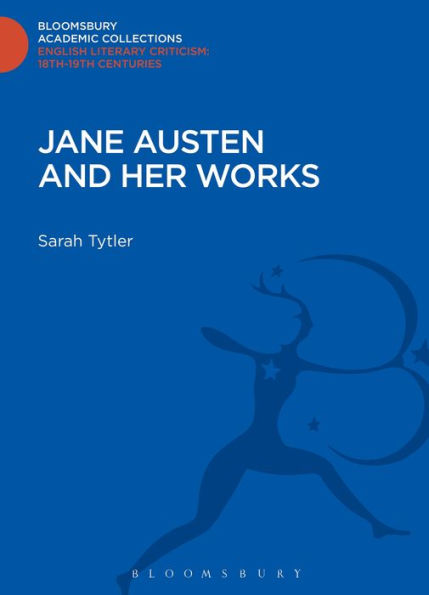 Jane Austen And Her Works (Bloomsbury Academic Collections: English Literary Criticism)