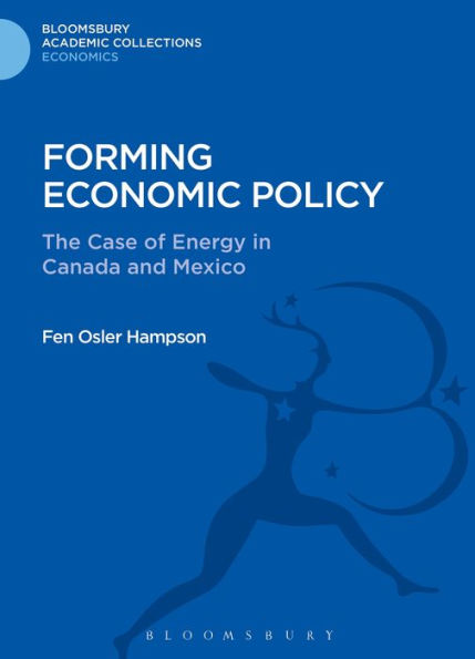 Forming Economic Policy: The Case Of Energy In Canada And Mexico (Bloomsbury Academic Collections: Economics)