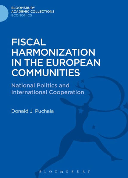 Fiscal Harmonization In The European Communities: National Politics And International Cooperation (Bloomsbury Academic Collections: Economics)