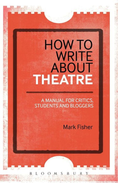 How To Write About Theatre: A Manual For Critics, Students And Bloggers