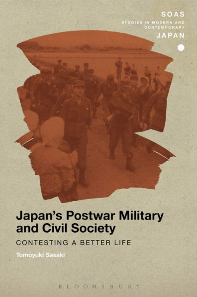 Japan's Postwar Military And Civil Society: Contesting A Better Life (Soas Studies In Modern And Contemporary Japan)