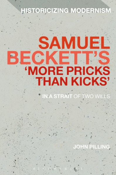 Samuel Beckett's 'More Pricks Than Kicks': In A Strait Of Two Wills (Historicizing Modernism)