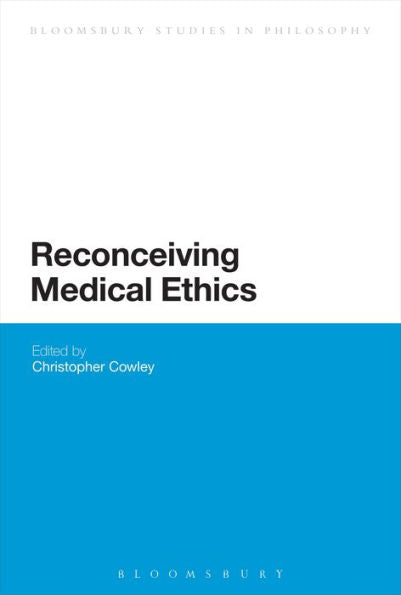 Reconceiving Medical Ethics (Bloomsbury Studies In Philosophy)