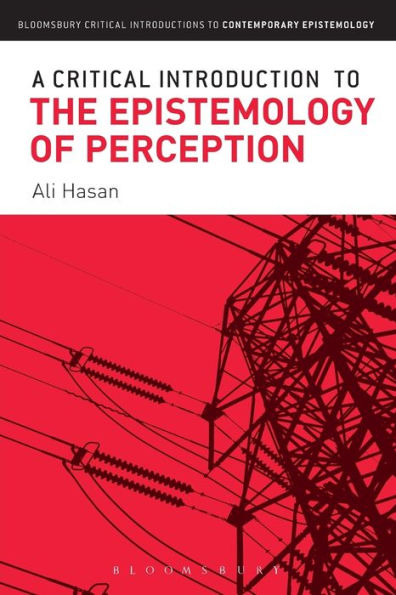 A Critical Introduction To The Epistemology Of Perception (Bloomsbury Critical Introductions To Contemporary Epistemology)