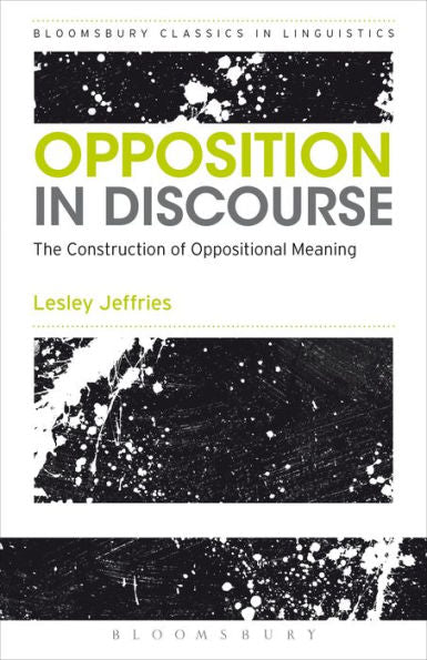 Opposition In Discourse: The Construction Of Oppositional Meaning (Bloomsbury Classics In Linguistics)