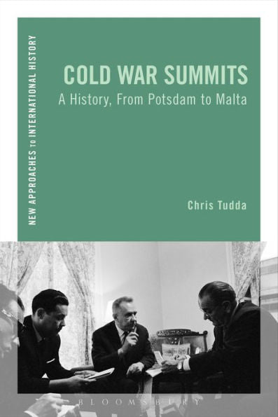 Cold War Summits: A History, From Potsdam To Malta (New Approaches To International History)