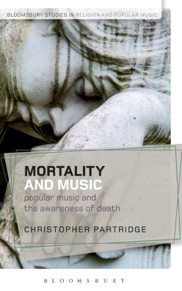 Mortality And Music: Popular Music And The Awareness Of Death (Bloomsbury Studies In Religion And Popular Music)