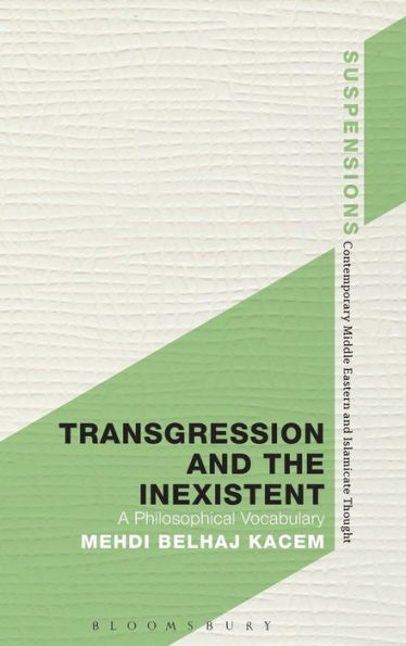 Transgression And The Inexistent: A Philosophical Vocabulary (Suspensions: Contemporary Middle Eastern And Islamicate Thought)