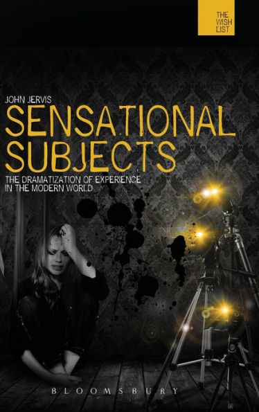 Sensational Subjects: The Dramatization Of Experience In The Modern World (The Wish List)