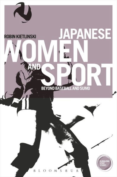 Japanese Women And Sport: Beyond Baseball And Sumo (Globalizing Sport Studies)