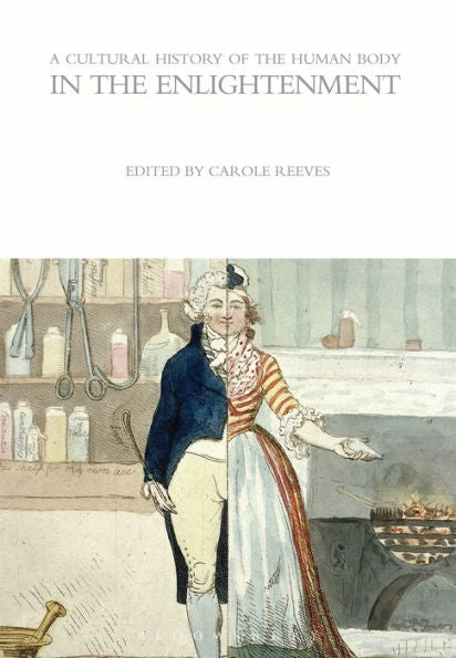 Cultural History Of The Human Body In The Enlightenment, A (The Cultural Histories Series)