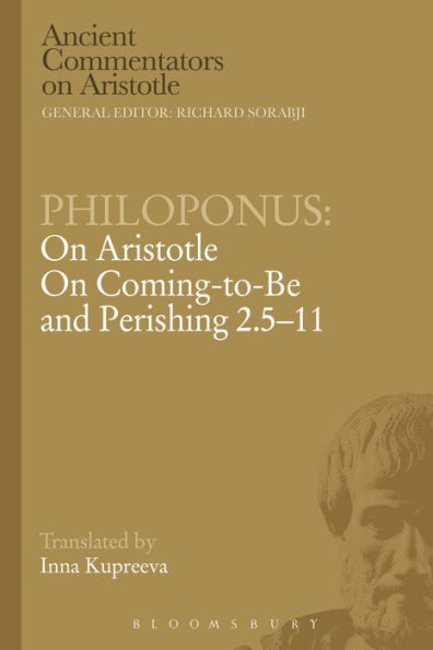 Philoponus: On Aristotle On Coming To Be And Perishing 2.5-11 (Ancient Commentators On Aristotle)