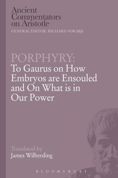 Porphyry: To Gaurus On How Embryos Are Ensouled And On What Is In Our Power (Ancient Commentators On Aristotle)