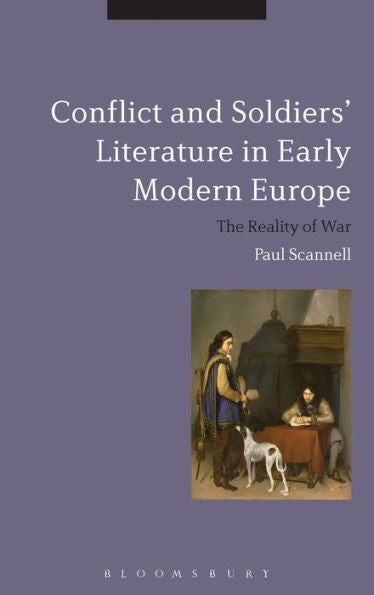 Conflict And Soldiers' Literature In Early Modern Europe: The Reality Of War (Bloomsbury Studies In Military History)