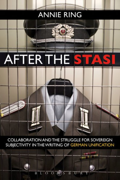 After The Stasi: Collaboration And The Struggle For Sovereign Subjectivity In The Writing Of German Unification