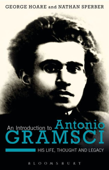 An Introduction To Antonio Gramsci: His Life, Thought And Legacy