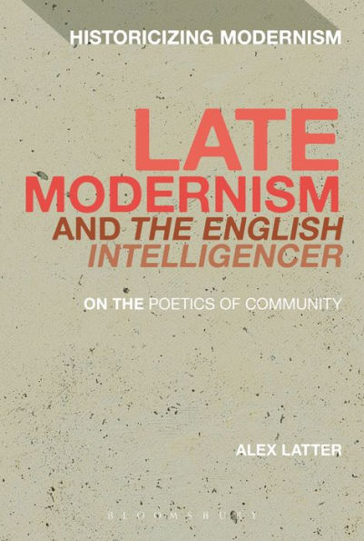 Late Modernism And 'the English Intelligencer': On The Poetics Of Community (Historicizing Modernism)