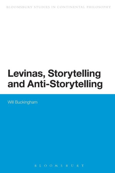 Levinas, Storytelling And Anti-Storytelling (Bloomsbury Studies In Continental Philosophy)