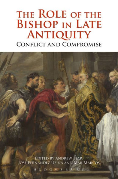 The Role Of The Bishop In Late Antiquity: Conflict And Compromise