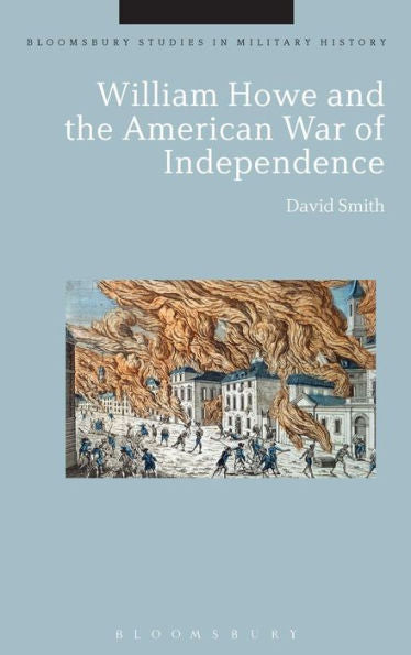 William Howe And The American War Of Independence (Bloomsbury Studies In Military History)