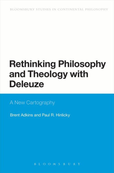 Rethinking Philosophy And Theology With Deleuze: A New Cartography (Bloomsbury Studies In Continental Philosophy)