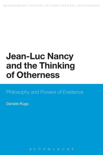 Jean-Luc Nancy And The Thinking Of Otherness: Philosophy And Powers Of Existence (Bloomsbury Studies In Continental Philosophy)