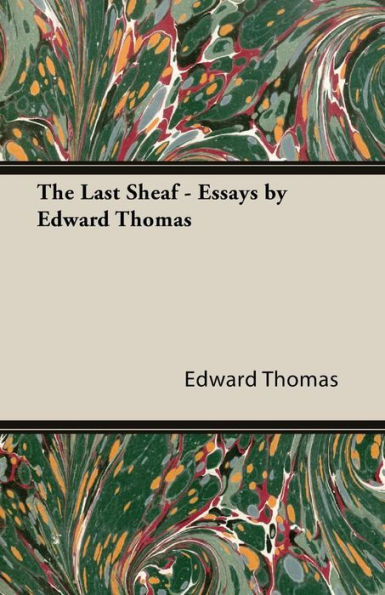 The Last Sheaf - Essays By Edward Thomas