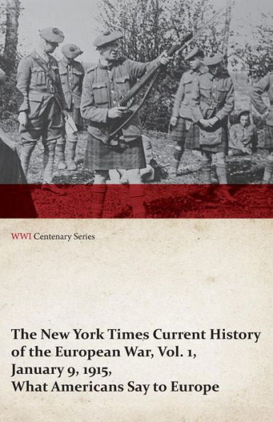 The New York Times Current History Of The European War, Vol. 1, January 9, 1915, What Americans Say To Europe (Wwi Centenary Series)