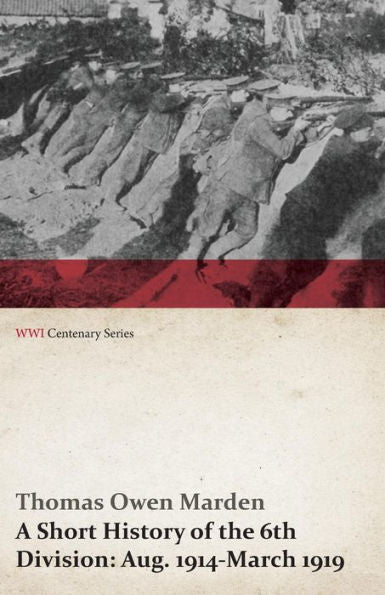 A Short History Of The 6Th Division: Aug. 1914-March 1919 (Wwi Centenary Series)