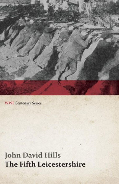 The Fifth Leicestershire - A Record Of The 1/5Th Battalion The Leicestershire Regiment, T.F., During The War, 1914-1919. (Wwi Centenary Series)