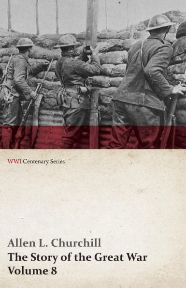 The Story Of The Great War, Volume 8 - Victory With The Allies, Armistice - Peace Congress, Canada's War Organizations And Vast War Industries, Canadian Battles Overseas (Wwi Centenary Series)