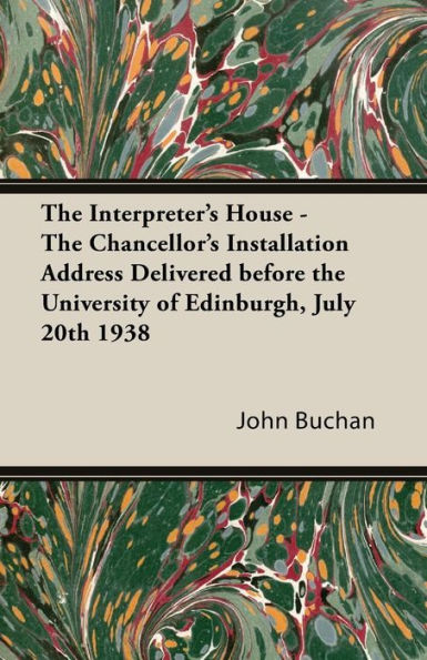 The Interpreter's House - The Chancellor's Installation Address Delivered Before The University Of Edinburgh, July 20Th 1938
