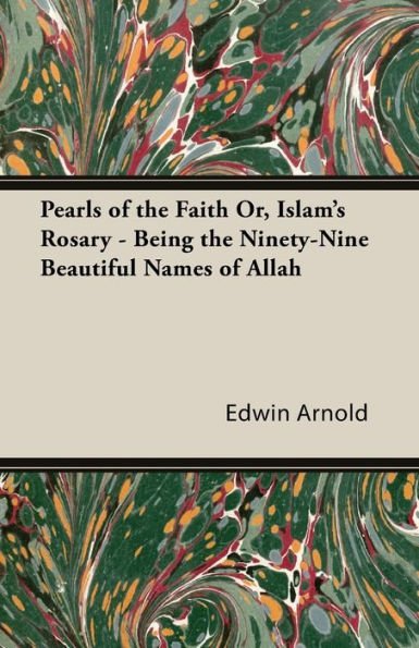 Pearls Of The Faith Or, Islam's Rosary - Being The Ninety-Nine Beautiful Names Of Allah