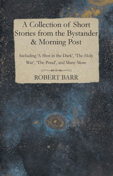 A Collection Of Short Stories From The Bystander & Morning Post Including 'A Shot In The Dark', 'the Holy War', 'the Pond', And Many More