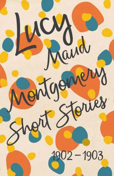 Lucy Maud Montgomery Short Stories, 1902 To 1903
