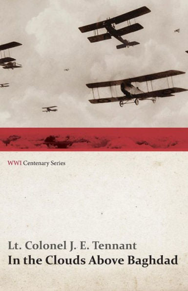 In The Clouds Above Baghdad - Being The Records Of An Air Commander (Wwi Centenary Series)